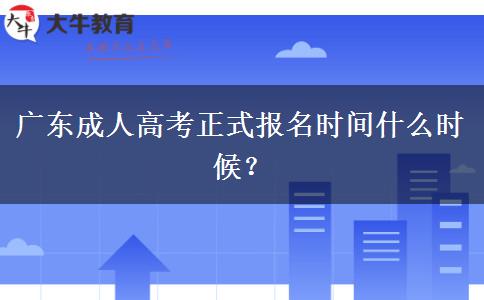 廣東成人高考正式報(bào)名時(shí)間什么時(shí)候？