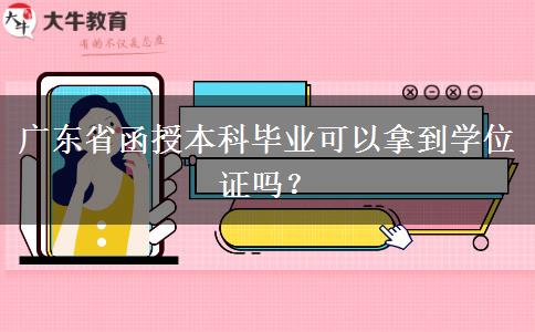 廣東省函授本科畢業(yè)可以拿到學(xué)位證嗎？