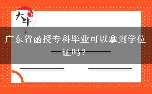 廣東省函授?？飘厴I(yè)可以拿到學(xué)位證嗎？