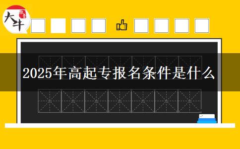 2025年高起專報名條件是什么
