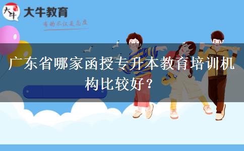 廣東省哪家函授專升本教育培訓(xùn)機(jī)構(gòu)比較好？