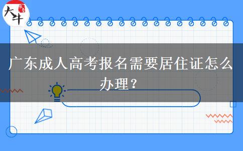 廣東成人高考報(bào)名需要居住證怎么辦理？
