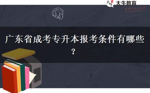 廣東省成考專升本報(bào)考條件有哪些？