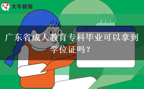 廣東省成人教育專科畢業(yè)可以拿到學(xué)位證嗎？