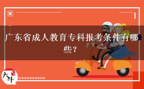 廣東省成人教育專(zhuān)科報(bào)考條件有哪些？