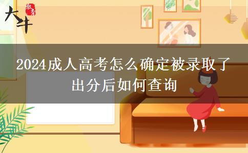 2024成人高考怎么確定被錄取了 出分后如何查詢