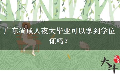 廣東省成人夜大畢業(yè)可以拿到學位證嗎？