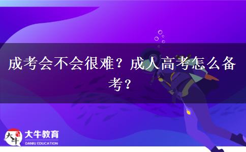 成考會(huì)不會(huì)很難？成人高考怎么備考？