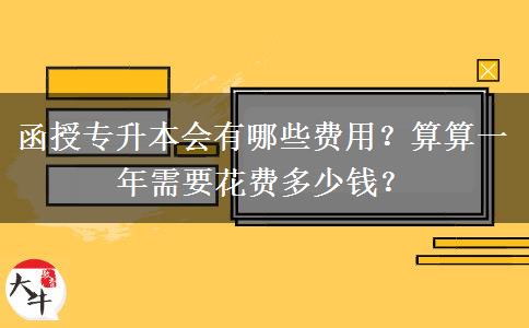 函授專升本會有哪些費用？算算一年需要花費多少錢？
