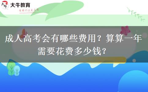 成人高考會有哪些費用？算算一年需要花費多少錢？
