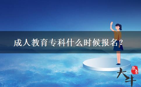 成人教育專科什么時(shí)候報(bào)名？