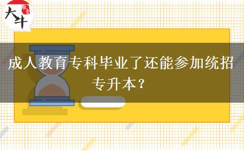成人教育?？飘厴I(yè)了還能參加統(tǒng)招專升本？