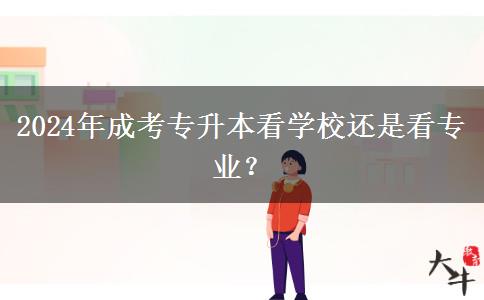 2024年成考專升本看學(xué)校還是看專業(yè)？