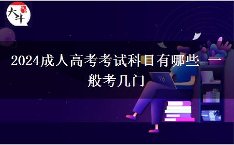 2024成人高考考試科目有哪些 一般考幾門(mén)