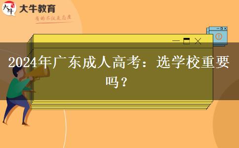2024年廣東成人高考：選學校重要嗎？
