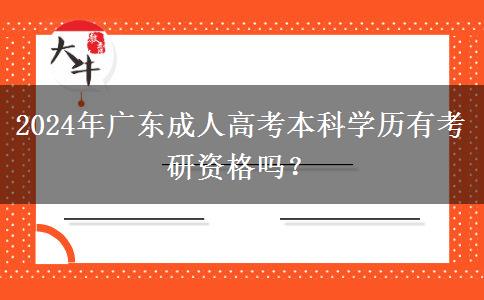 2024年廣東成人高考本科學(xué)歷有考研資格嗎？