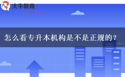 怎么看專升本機構(gòu)是不是正規(guī)的？