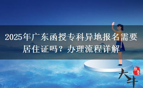 2025年廣東函授專科異地報名需要居住證嗎？辦理流程詳解