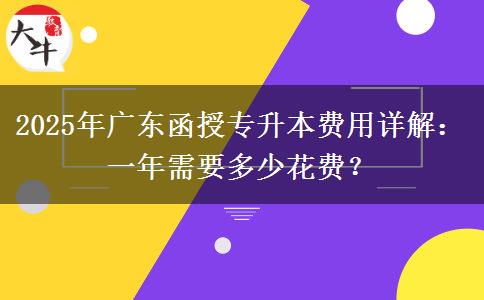 2025年廣東函授專升本費(fèi)用詳解：一年需要多少花費(fèi)？