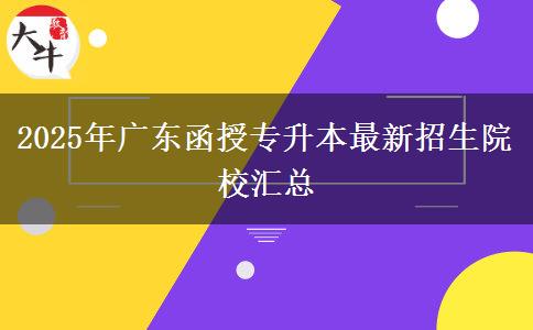 2025年廣東函授專(zhuān)升本最新招生院校匯總