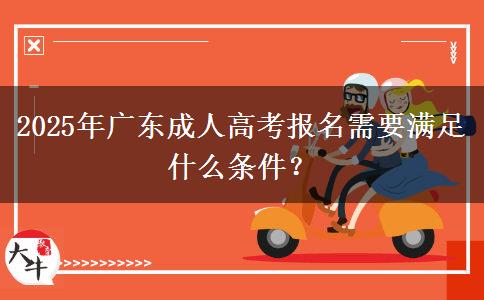 2025年廣東成人高考報名需要滿足什么條件？