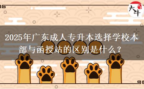 2025年廣東成人專升本選擇學(xué)校本部與函授站的區(qū)別是什么？