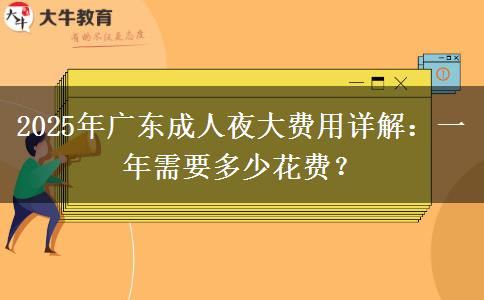 2025年廣東成人夜大費(fèi)用詳解：一年需要多少花費(fèi)？