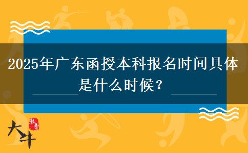 2025年廣東函授本科報名時間具體是什么時候？