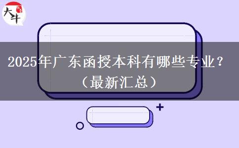 2025年廣東函授本科有哪些專業(yè)？（最新匯總）
