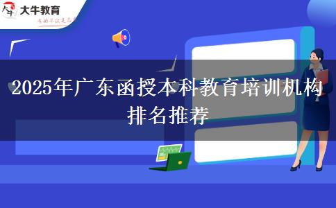2025年廣東函授本科教育培訓機構排名推薦