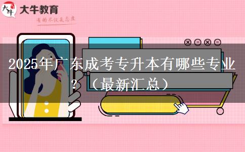 2025年廣東成考專升本有哪些專業(yè)？（最新匯總）