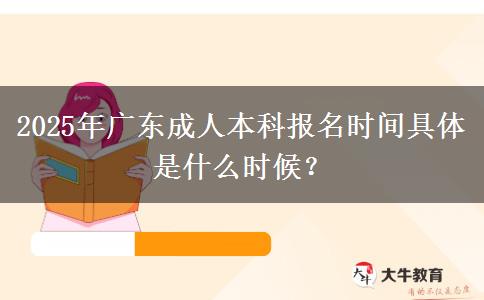 2025年廣東成人本科報名時間具體是什么時候？