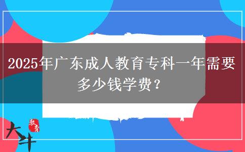 2025年廣東成人教育專(zhuān)科一年需要多少錢(qián)學(xué)費(fèi)？