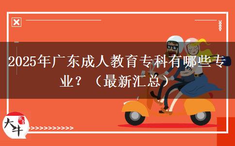 2025年廣東成人教育?？朴心男I(yè)？（最新匯總）