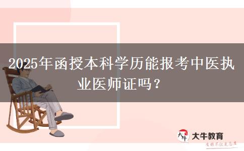 2025年函授本科學(xué)歷能報考中醫(yī)執(zhí)業(yè)醫(yī)師證嗎？