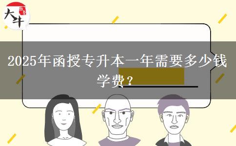 2025年函授專升本一年需要多少錢學(xué)費？