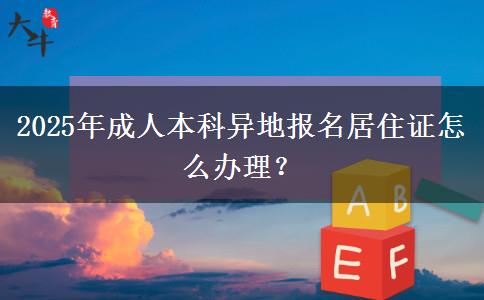 2025年成人本科異地報名居住證怎么辦理？