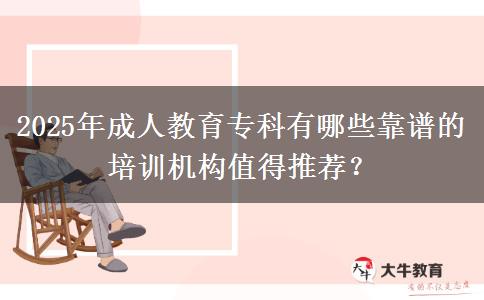 2025年成人教育?？朴心男┛孔V的培訓機構(gòu)值得推薦？