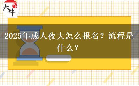 2025年成人夜大怎么報名？流程是什么？