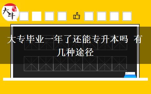 大專(zhuān)畢業(yè)一年了還能專(zhuān)升本嗎 有幾種途徑