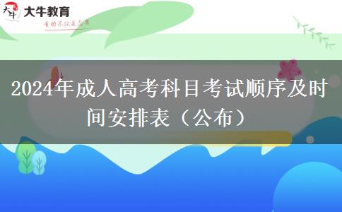 2024年成人高考科目考試順序及時(shí)間安排表（公布）
