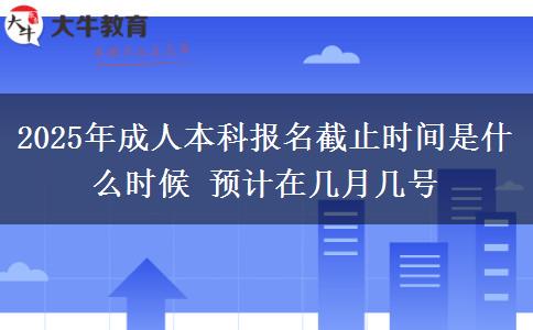 2025年成人本科報名截止時間是什么時候 預計在幾月幾號
