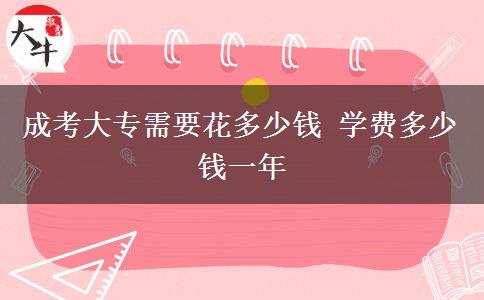 成考大專需要花多少錢 學(xué)費(fèi)多少錢一年