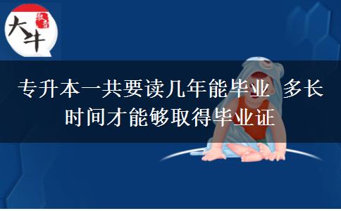 專升本一共要讀幾年能畢業(yè) 多長時間才能夠取得畢業(yè)證