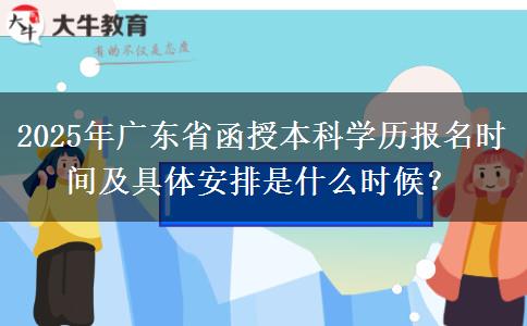 2025年廣東省函授本科學(xué)歷報名時間及具體安排是什么時候？