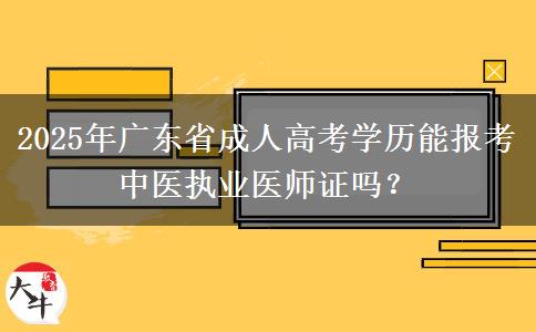 2025年廣東省成人高考學(xué)歷能報(bào)考中醫(yī)執(zhí)業(yè)醫(yī)師證嗎？