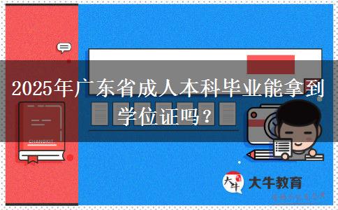 2025年廣東省成人本科畢業(yè)能拿到學(xué)位證嗎？