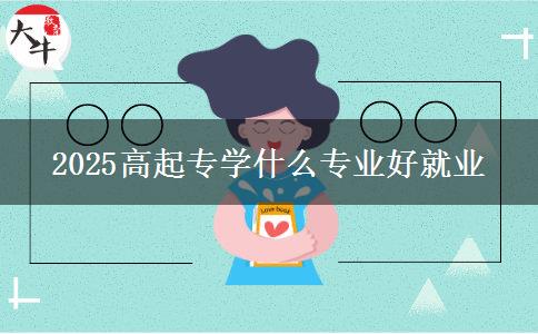 2025高起專(zhuān)學(xué)什么專(zhuān)業(yè)好就業(yè)