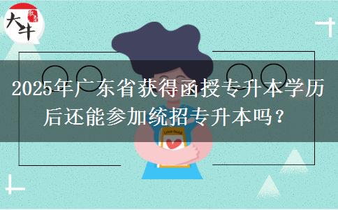 2025年廣東省獲得函授專(zhuān)升本學(xué)歷后還能參加統(tǒng)招專(zhuān)升本嗎？