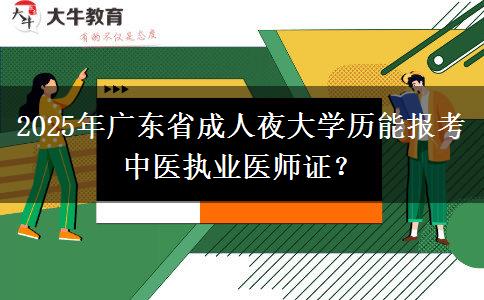 2025年廣東省成人夜大學(xué)歷能報(bào)考中醫(yī)執(zhí)業(yè)醫(yī)師證？